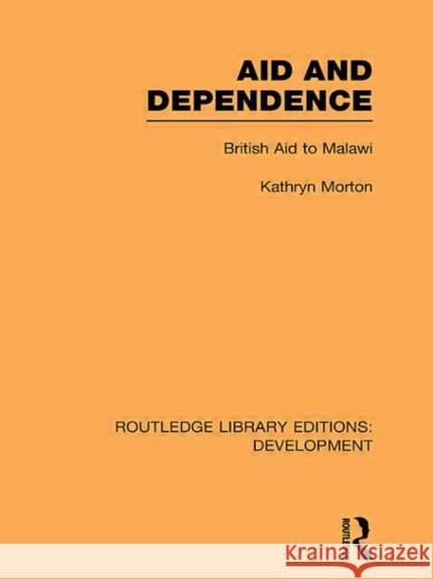 Aid and Dependence : British Aid to Malawi Kathryn Morton   9780415592758 Taylor and Francis - książka