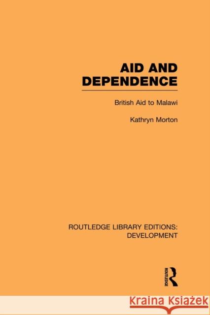 Aid and Dependence: British Aid to Malawi Morton, Kathryn 9780415852579 Routledge - książka