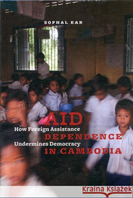 Aid Dependence in Cambodia: How Foreign Assistance Undermines Democracy Ear, Sophal 9780231161121  - książka