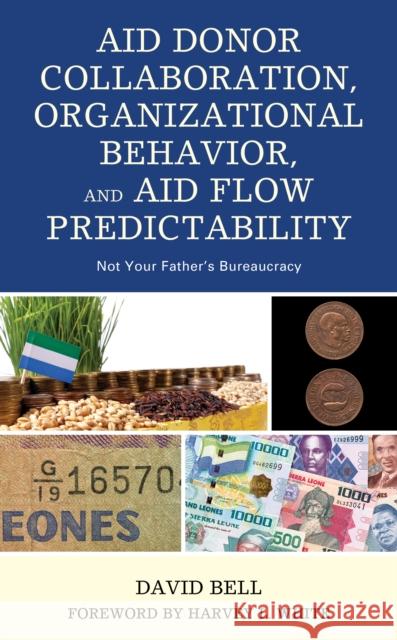 Aid Donor Collaboration, Organizational Behavior, and Aid Flow Predictability: Not Your Father's Bureaucracy David Bell Harvey L. White 9781498568944 Lexington Books - książka
