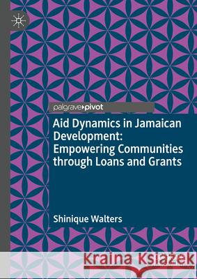 Aid Dynamics in Jamaican Development: Empowering Communities Through Loans and Grants Shinique Walters 9783031948848 Palgrave MacMillan - książka