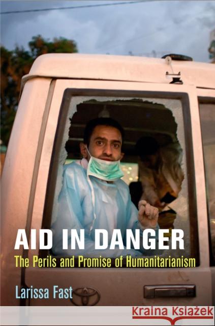 Aid in Danger: The Perils and Promise of Humanitarianism Larissa Fast 9780812246032 University of Pennsylvania Press - książka