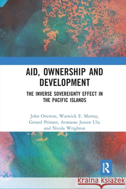 Aid, Ownership and Development: The Inverse Sovereignty Effect in the Pacific Islands John Overton Warwick Murray Gerard Prinsen 9780367733797 Routledge - książka