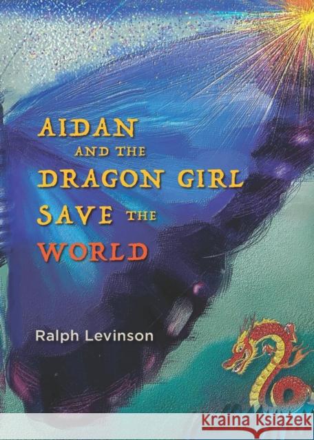 Aidan and the Dragon Girl Save the World Ralph Levinson 9781634916332 Booklocker.com - książka