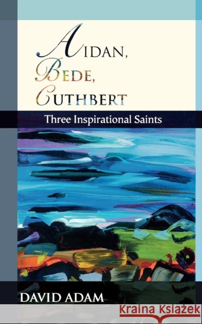 Aidan, Bede, Cuthbert: Three Inspirational Saints Adam, David 9780281057733 SPCK Publishing - książka