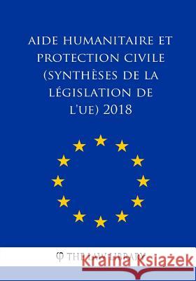 Aide humanitaire et protection civile (Synthèses de la législation de l'UE) 2018 The Law Library 9781986655897 Createspace Independent Publishing Platform - książka