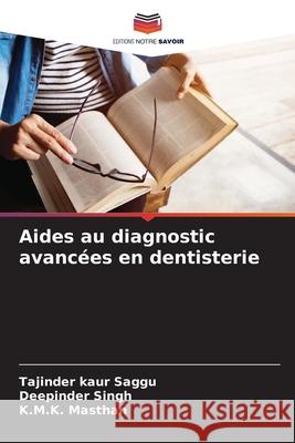 Aides au diagnostic avancées en dentisterie Saggu, Tajinder Kaur, Singh, Deepinder, Masthan, K.M.K. 9783330781313 Editions Notre Savoir - książka