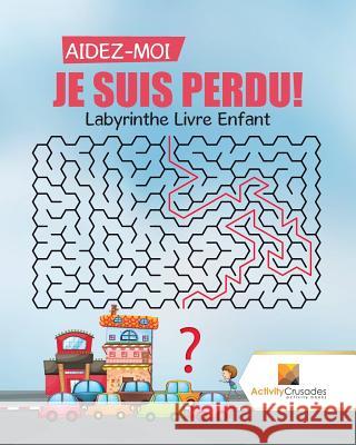 Aidez-Moi, Je Suis Perdu!: Labyrinthe Livre Enfant Activity Crusades 9780228217763 Activity Crusades - książka