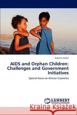 AIDS and Orphan Children: Challenges and Government Initiatives Sarkar Sukanta 9783659316678 LAP Lambert Academic Publishing - książka