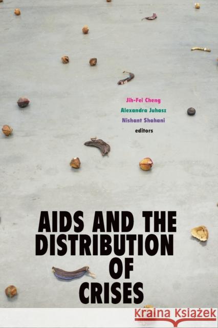AIDS and the Distribution of Crises Jih-Fei Cheng Alexandra Juhasz Nishant Shahani 9781478008255 Duke University Press - książka