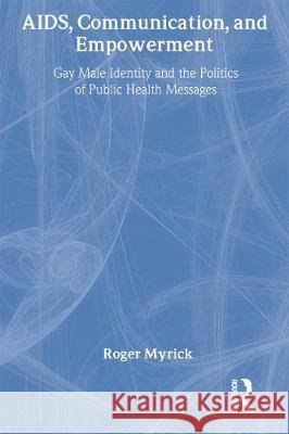 Aids, Communication, and Empowerment: Gay Male Identity and the Politics of Public Health Messages Roger Myrick 9781560238843 Haworth Press - książka