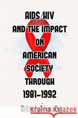 AIDS/HIV and the Impact on American Society Through 1981-1992 King, Brianna 9798630297594 Independently Published - książka