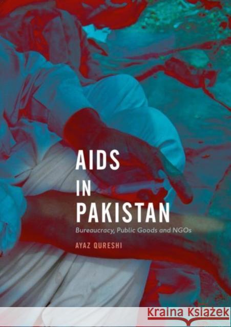 AIDS in Pakistan: Bureaucracy, Public Goods and Ngos Qureshi, Ayaz 9789811062193 Palgrave MacMillan - książka