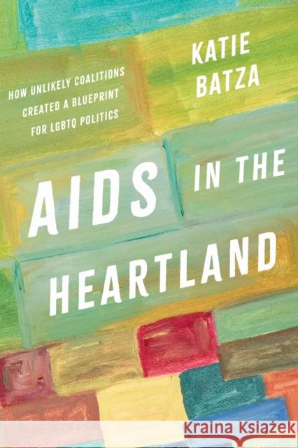 AIDS in the Heartland: How Unlikely Coalitions Created a Blueprint for LGBTQ Politics Katie Batza 9781469690490 University of North Carolina Press - książka