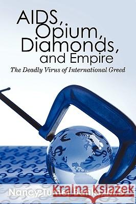 AIDS, Opium, Diamonds, and Empire: The Deadly Virus of International Greed Nancy Turner Banks 9781450201711 iUniverse - książka