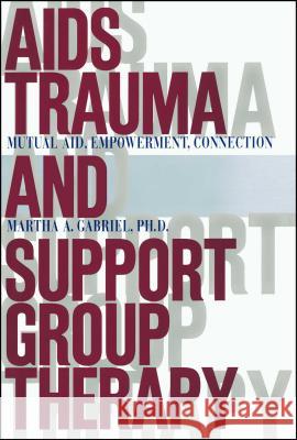 AIDS Trauma and Support Group Therapy: Mutual Aid, Empowerment, Connection Gabriel, Martha A. 9781416573227 Free Press - książka