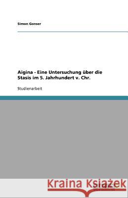 Aigina - Eine Untersuchung über die Stasis im 5. Jahrhundert v. Chr. Simon Gonser 9783640595785 Grin Verlag - książka