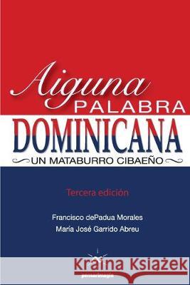Aiguna Palabra Dominicana (Tercera edicion): Un Mataburro Cibaeño Abreu, María José Garrido 9781544815374 Createspace Independent Publishing Platform - książka