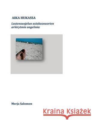Aika hukassa: Lastensuojelun asiakasnuorten arkirytmin ongelmia Merja Salomon 9789523181045 Books on Demand - książka