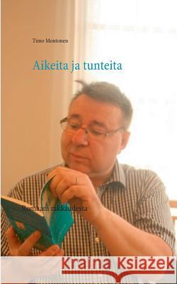 Aikeita ja tunteita: Romaani rakkaudesta Montonen, Timo 9789523188761 Books on Demand - książka