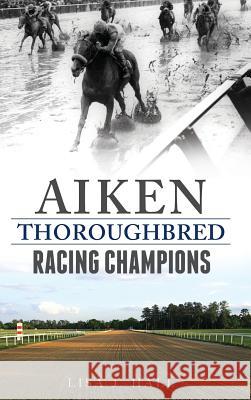 Aiken Thoroughbred Racing Champions Lisa J. Hall 9781540215895 History Press Library Editions - książka