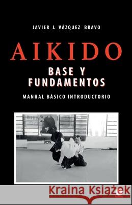 Aikido: Base y fundamentos manual básico introductorio Vázquez Bravo, Javier J. 9781685740726 Ibukku, LLC - książka