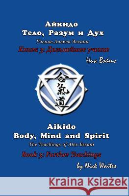 Aikido Body, Mind and Spirit (Russian/English edition): Book 3: Further Teachings Waites, Nick 9785905999536 Typographia Naooka Rossiskoi Academy Naook - książka