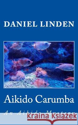 Aikido Carumba: An Aikido Mystery Daniel Linden 9781500681814 Createspace - książka