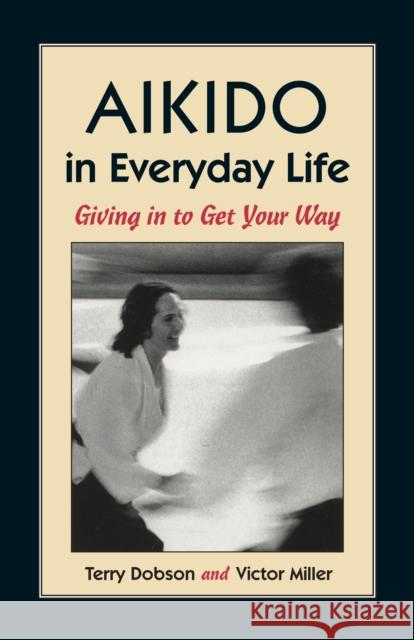 Aikido in Everyday Life: Giving in to Get Your Way Victor Miller 9781556431517 North Atlantic Books - książka