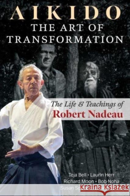 Aikido: The Art of Transformation: The Life and Teachings of Robert Nadeau Elaine Yoder 9798888500712 Inner Traditions Bear and Company - książka