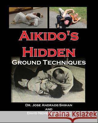 Aikido's Hidden Ground Techniques (Full Color Version) Dr Jose Andrade David B. Nemeroff 9780692040089 Zen Steel Media - książka