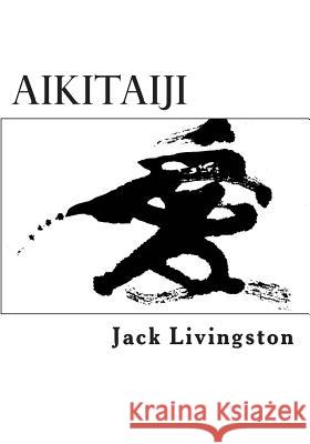 Aikitaiji: Soft or Internal Martial Art Jack Livingston 9781482779363 Createspace - książka