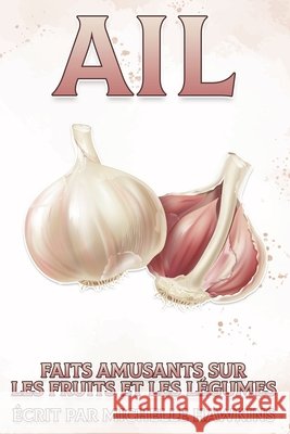 Ail: Faits amusants sur les fruits et les légumes #18 Michelle Hawkins 9798513704669 Independently Published - książka