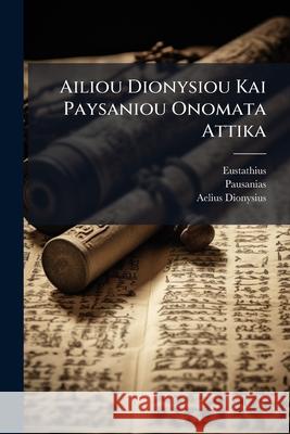 Ailiou Dionysiou Kai Paysaniou Onomata Attika Eustathius 9781145053373  - książka