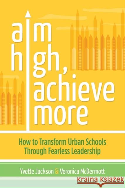 Aim High, Achieve More: How to Transform Urban Schools Through Fearless Leadership Yvette Jackson Veronica McDermott 9781416614678 Association for Supervision & Curriculum Deve - książka