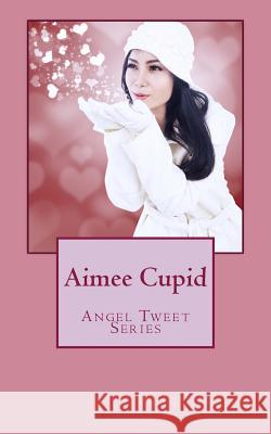 Aimee Cupid: Angel Tweet Series Peggy McGee 9781494718633 Createspace - książka