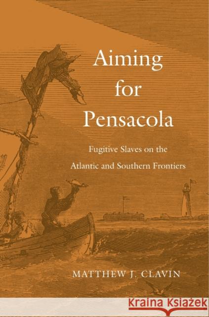 Aiming for Pensacola: Fugitive Slaves on the Atlantic and Southern Frontiers Matthew J. Clavin 9780674088221 Harvard University Press - książka