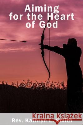 Aiming For the Heart of God Kathryn L. Smith 9781951497309 Published by Parables - książka