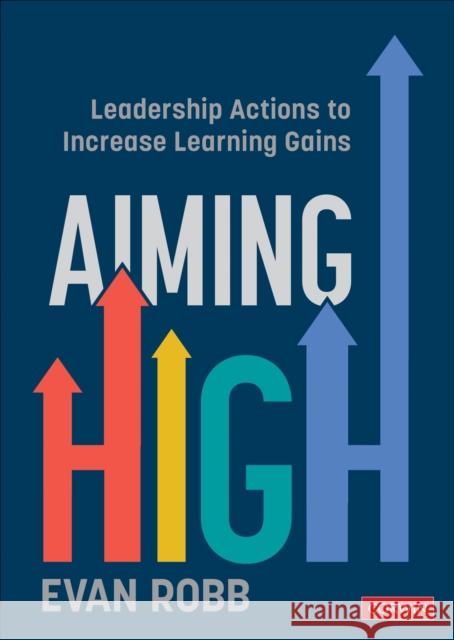 Aiming High: Leadership Actions to Increase Learning Gains Evan A. Robb 9781071852910 Corwin Publishers - książka