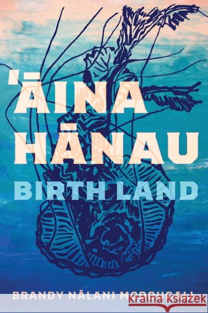 Aina Hanau / Birth Land: Volume 92 McDougall, Brandy Nalani 9780816548354 University of Arizona Press - książka