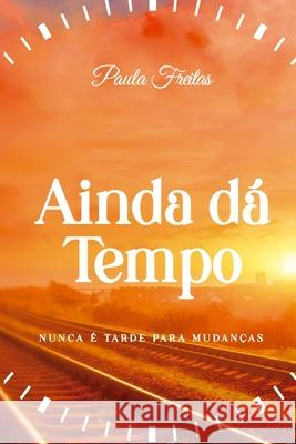 Ainda dá Tempo: Nunca é Tarde para Mudanças Julio Cesar Dsigner, Paula Freitas, Paula Freitas 9798476434566 Independently Published - książka