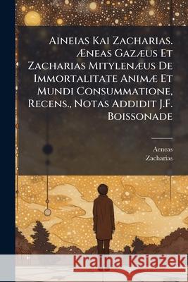 Aineias Kai Zacharias. Æneas Gazæus Et Zacharias Mitylenæus De Immortalitate Animæ Et Mundi Consummatione, Recens., Notas Addidit J.F. Boissonade Aeneas 9781144640963  - książka