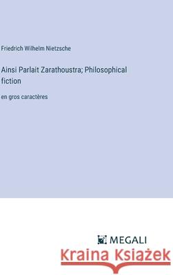 Ainsi Parlait Zarathoustra; Philosophical fiction: en gros caract?res Friedrich Wilhelm Nietzsche 9783387041156 Megali Verlag - książka