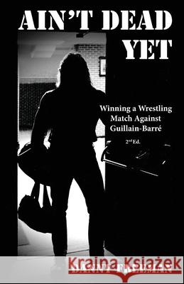 Ain't Dead Yet: Winning a Wrestling Match Against Guillain-Barré Freeman, Danny 9781952714276 Mountain Page Press LLC - książka