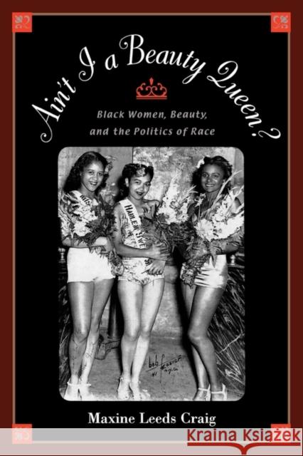 Ain't I a Beauty Queen?: Black Women, Beauty, and the Politics of Race Craig, Maxine Leeds 9780195142679 Oxford University Press, USA - książka