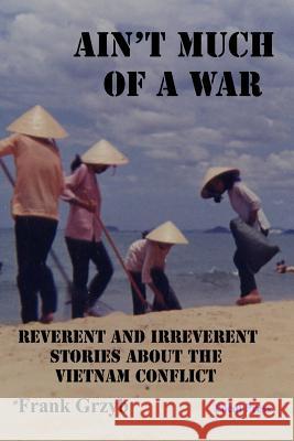 Ain't Much of a War: Reverent and Irreverent Stories About the Vietnam Conflict Grzyb, Frank 9781929763221 Pocol Press - książka