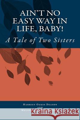 Ain't No Easy Way in Life, Baby!: A Tale of Two Sisters Harriet Oakes Deason Melanie Oakes Harrison 9781497518926 Createspace - książka