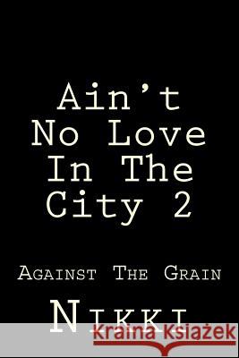 Ain't No Love In The City 2: Against The Grain Nikki 9781530381739 Createspace Independent Publishing Platform - książka