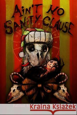 Ain't No Sanity Clause: A Twisted Christmas Anthology Theresa Derwin Adem Rolfe G. P. Francis 9781481254571 Createspace - książka