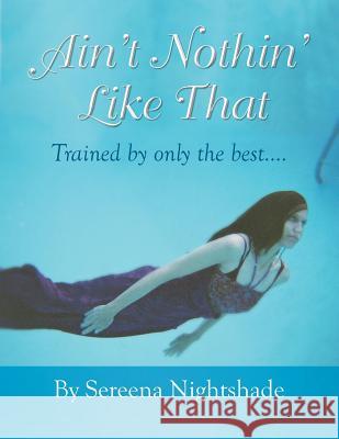Ain't Nothin' Like That: Trained by Only the Best.... Sereena Nightshade 9781493182466 Xlibris Corporation - książka